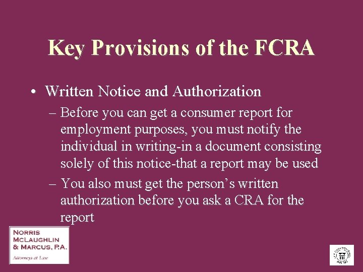 Key Provisions of the FCRA • Written Notice and Authorization – Before you can