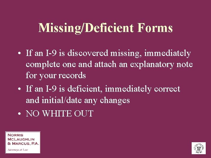 Missing/Deficient Forms • If an I-9 is discovered missing, immediately complete one and attach