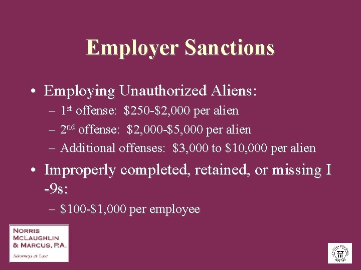 Employer Sanctions • Employing Unauthorized Aliens: – 1 st offense: $250 -$2, 000 per