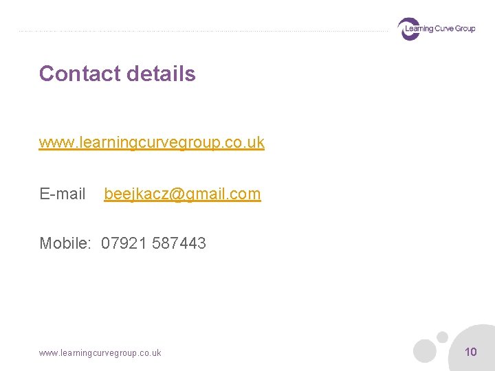 Contact details www. learningcurvegroup. co. uk E-mail beejkacz@gmail. com Mobile: 07921 587443 www. learningcurvegroup.