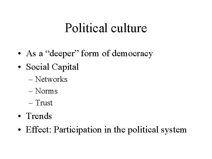 Political culture • As a “deeper” form of democracy • Social Capital – Networks