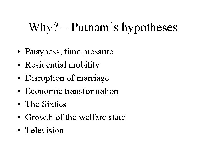 Why? – Putnam’s hypotheses • • Busyness, time pressure Residential mobility Disruption of marriage