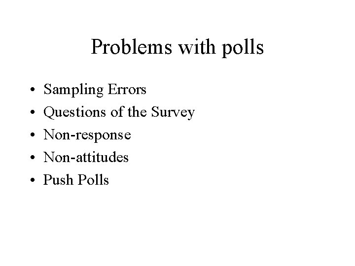 Problems with polls • • • Sampling Errors Questions of the Survey Non-response Non-attitudes
