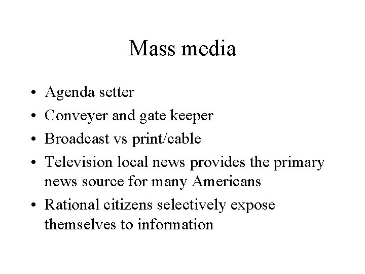 Mass media • • Agenda setter Conveyer and gate keeper Broadcast vs print/cable Television