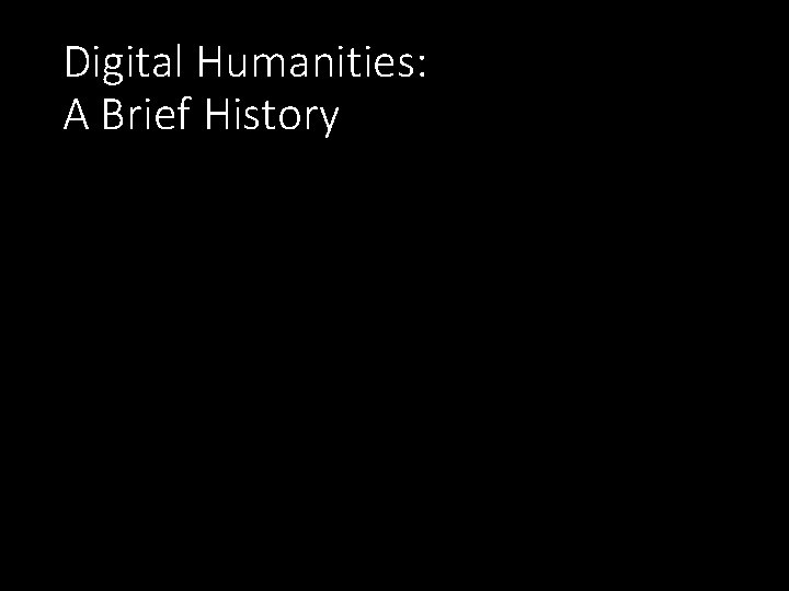 Digital Humanities: A Brief History 