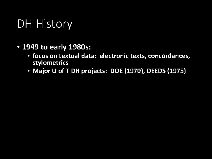 DH History • 1949 to early 1980 s: • focus on textual data: electronic