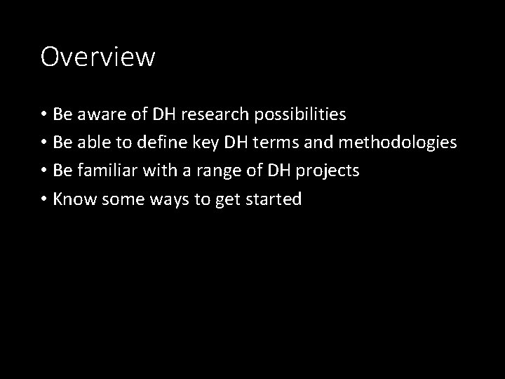 Overview • Be aware of DH research possibilities • Be able to define key