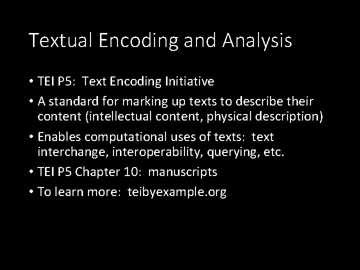 Textual Encoding and Analysis • TEI P 5: Text Encoding Initiative • A standard