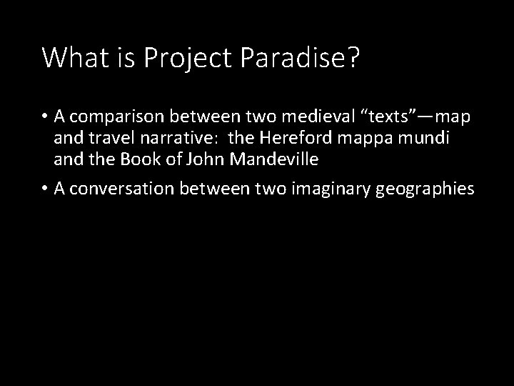 What is Project Paradise? • A comparison between two medieval “texts”—map and travel narrative: