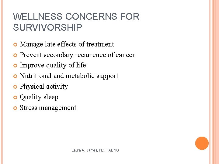 WELLNESS CONCERNS FOR SURVIVORSHIP Manage late effects of treatment Prevent secondary recurrence of cancer