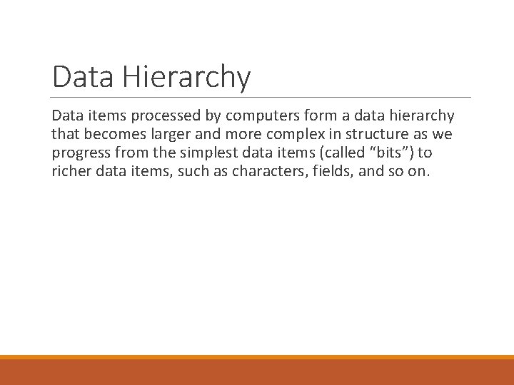 Data Hierarchy Data items processed by computers form a data hierarchy that becomes larger