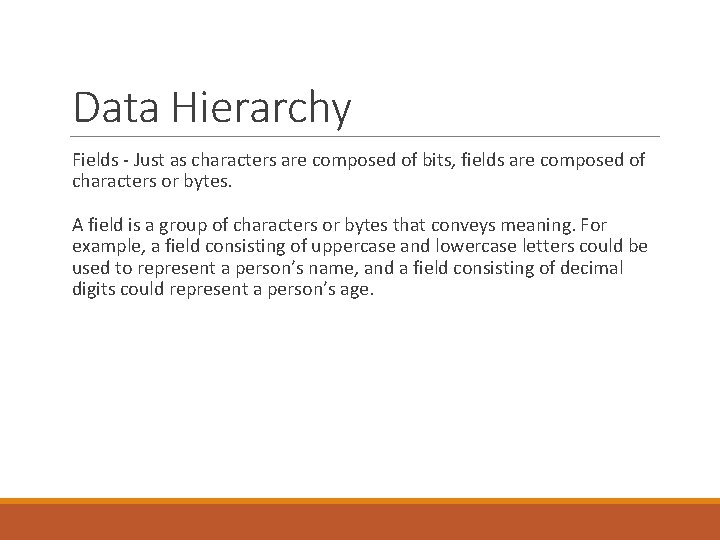 Data Hierarchy Fields - Just as characters are composed of bits, fields are composed