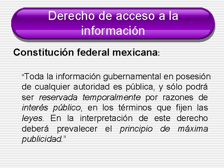 Derecho de acceso a la información Constitución federal mexicana: “Toda la información gubernamental en