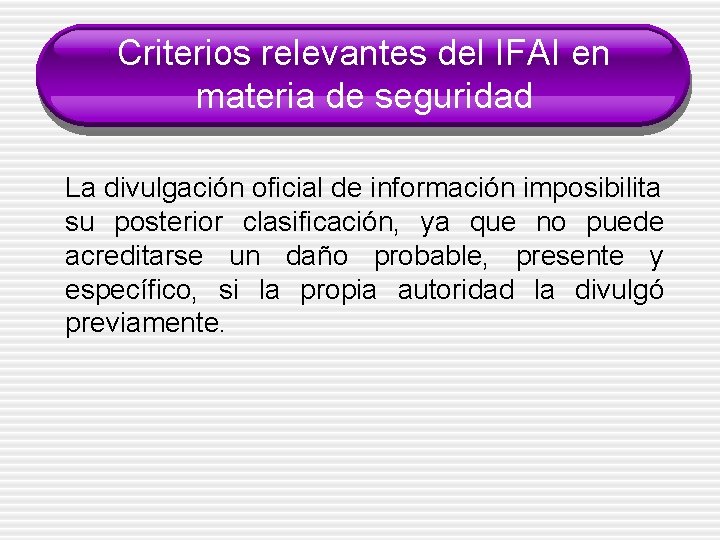 Criterios relevantes del IFAI en materia de seguridad La divulgación oficial de información imposibilita