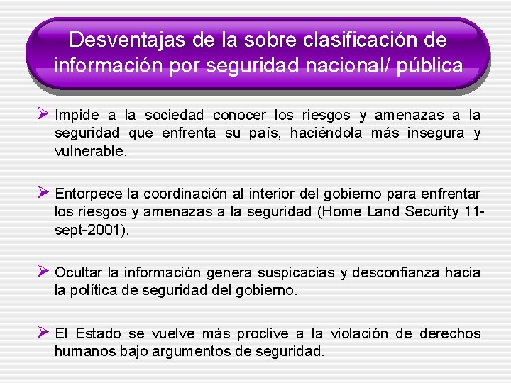 Desventajas de la sobre clasificación de información por seguridad nacional/ pública Ø Impide a