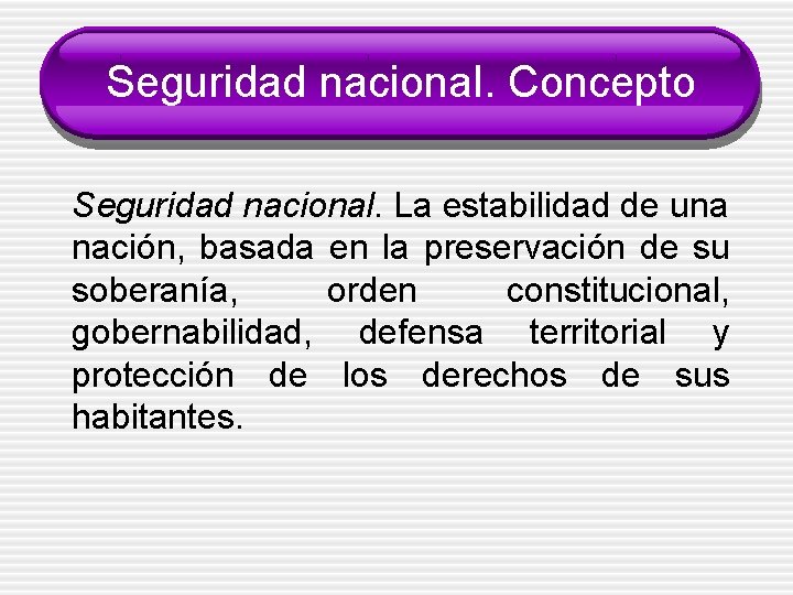 Seguridad nacional. Concepto Seguridad nacional. La estabilidad de una nación, basada en la preservación