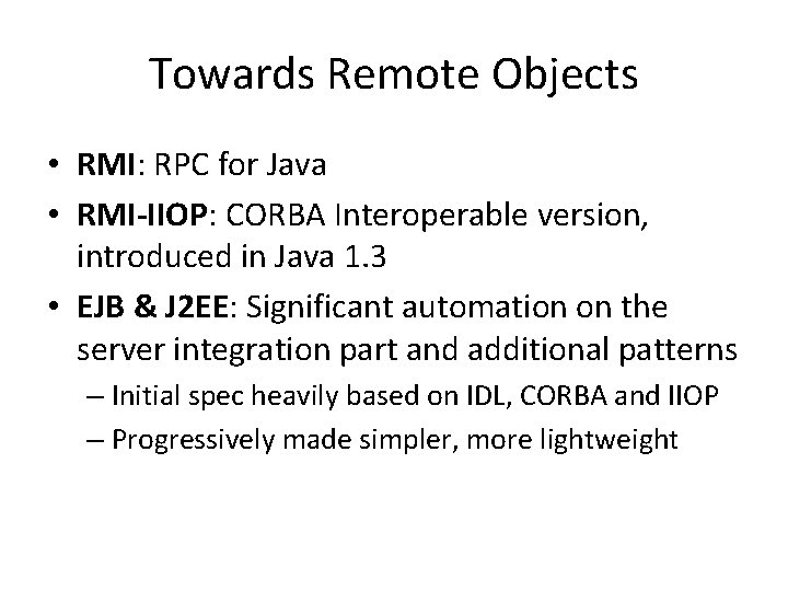 Towards Remote Objects • RMI: RPC for Java • RMI-IIOP: CORBA Interoperable version, introduced