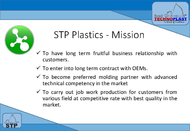 STP Plastics - Mission ü To have long term fruitful business relationship with customers.