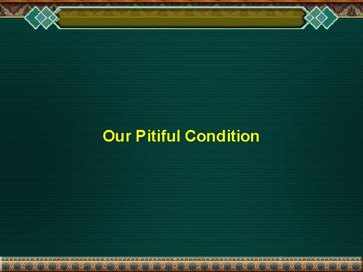 Our Pitiful Condition 