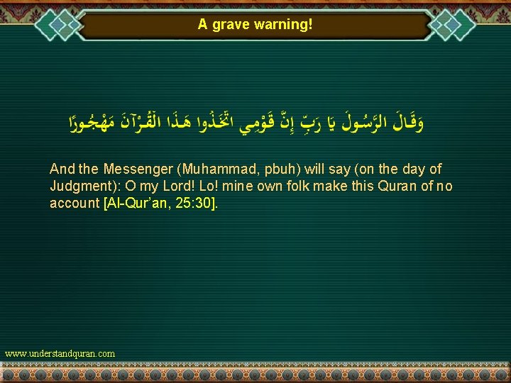 A grave warning! And the Messenger (Muhammad, pbuh) will say (on the day of