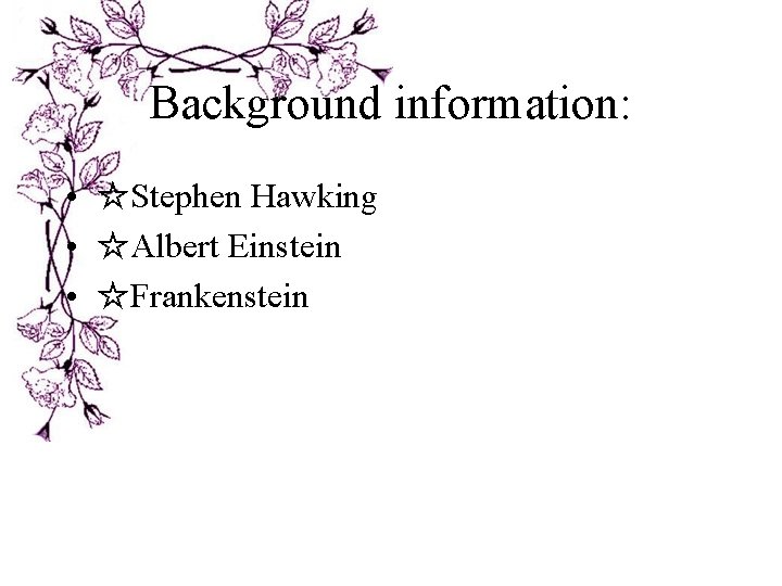 Background information: • ☆Stephen Hawking • ☆Albert Einstein • ☆Frankenstein 