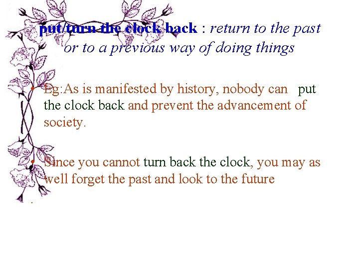 put/turn the clock back : return to the past or to a previous way put/turn the clock back : return to the past or to a previous way