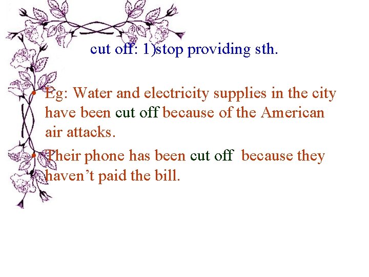 cut off: 1)stop providing sth. • Eg: Water and electricity supplies in the city