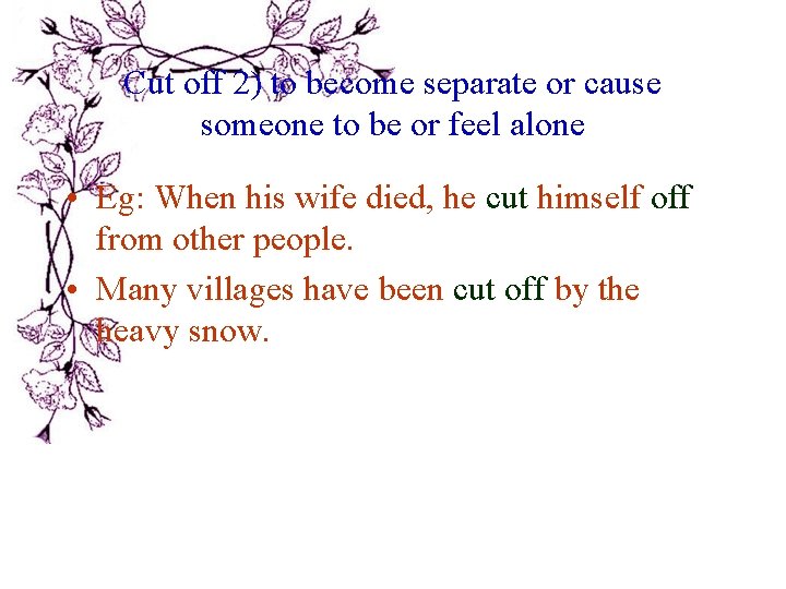 Cut off 2) to become separate or cause someone to be or feel alone Cut off 2) to become separate or cause someone to be or feel alone