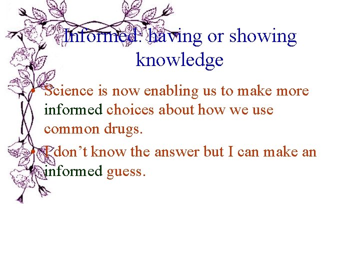 Informed: having or showing knowledge • Science is now enabling us to make more