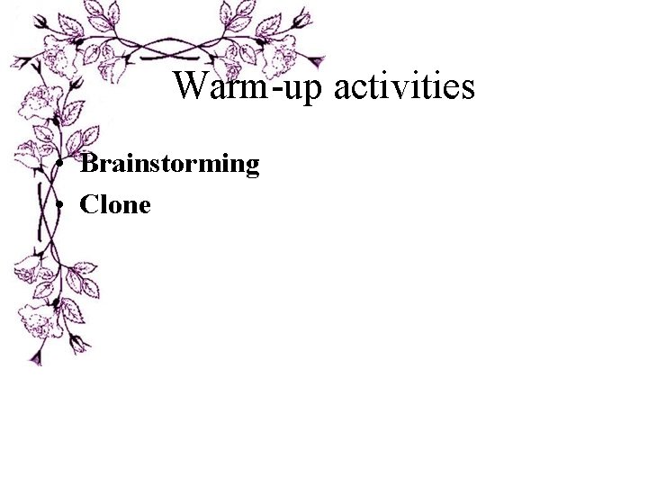 Warm-up activities • Brainstorming • Clone 