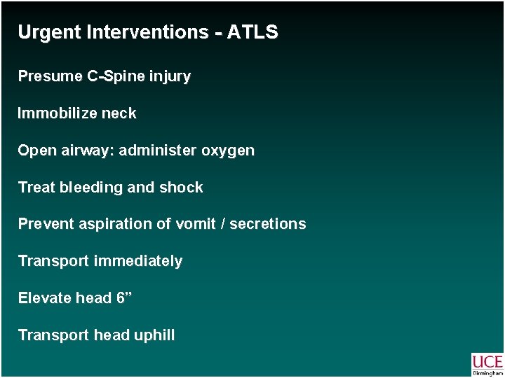 Urgent Interventions - ATLS Presume C-Spine injury Immobilize neck Open airway: administer oxygen Treat