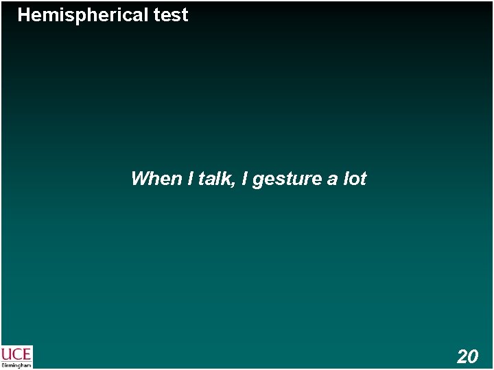 Hemispherical test When I talk, I gesture a lot 20 