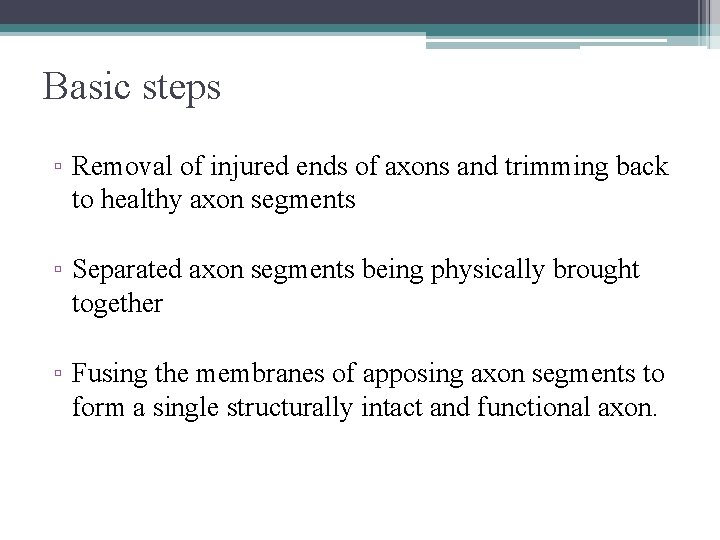 Basic steps ▫ Removal of injured ends of axons and trimming back to healthy