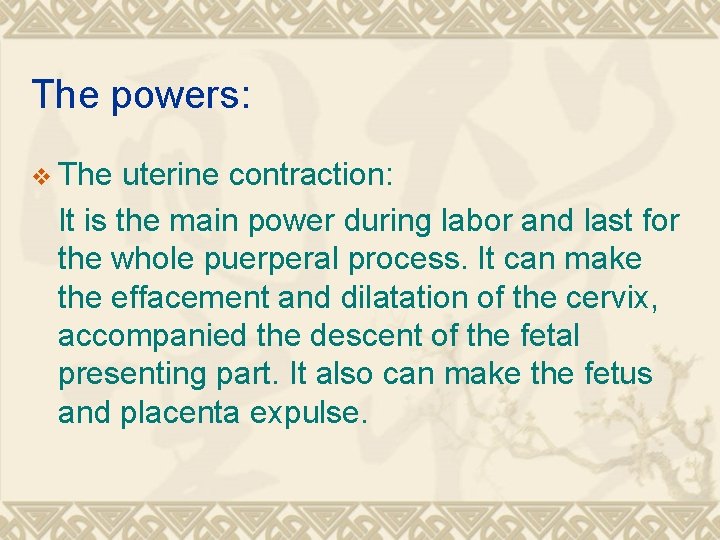 The powers: v The uterine contraction: It is the main power during labor and