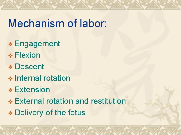 Mechanism of labor: v Engagement v Flexion v Descent v Internal rotation v Extension