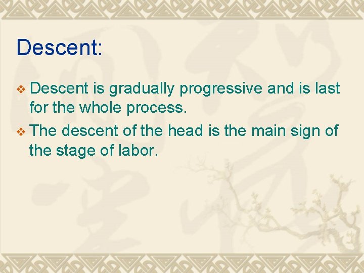 Descent: v Descent is gradually progressive and is last for the whole process. v