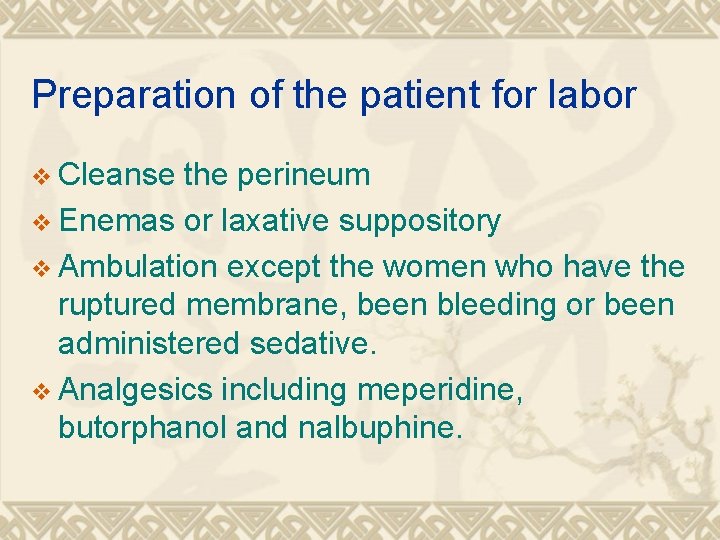 Preparation of the patient for labor v Cleanse the perineum v Enemas or laxative