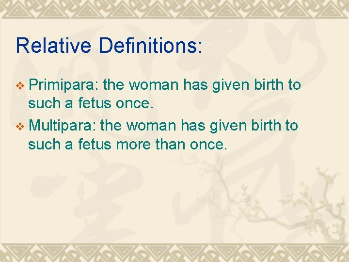 Relative Definitions: v Primipara: the woman has given birth to such a fetus once.