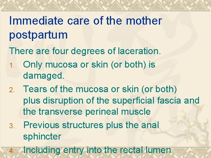 Immediate care of the mother postpartum There are four degrees of laceration. 1. Only