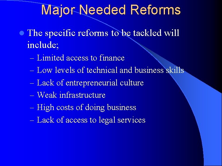 Major Needed Reforms l The specific reforms to be tackled will include; – Limited