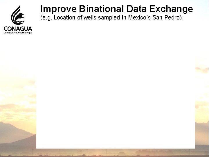 Improve Binational Data Exchange (e. g. Location of wells sampled In Mexico’s San Pedro)