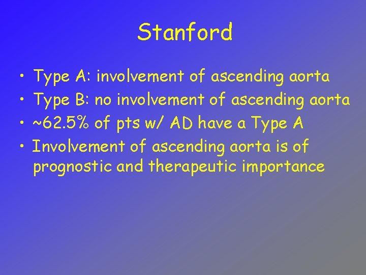 Stanford • • Type A: involvement of ascending aorta Type B: no involvement of