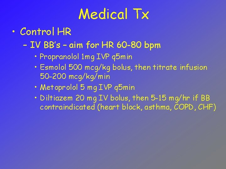 Medical Tx • Control HR – IV BB’s – aim for HR 60 -80