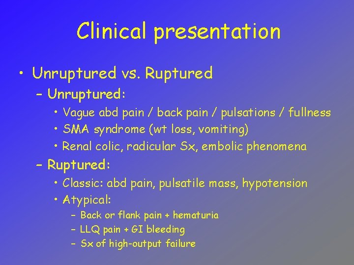 Clinical presentation • Unruptured vs. Ruptured – Unruptured: • Vague abd pain / back