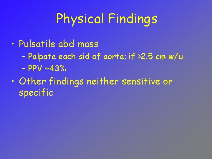 Physical Findings • Pulsatile abd mass – Palpate each sid of aorta; if >2.