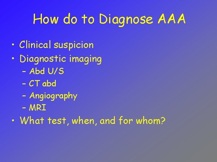 How do to Diagnose AAA • Clinical suspicion • Diagnostic imaging – – Abd