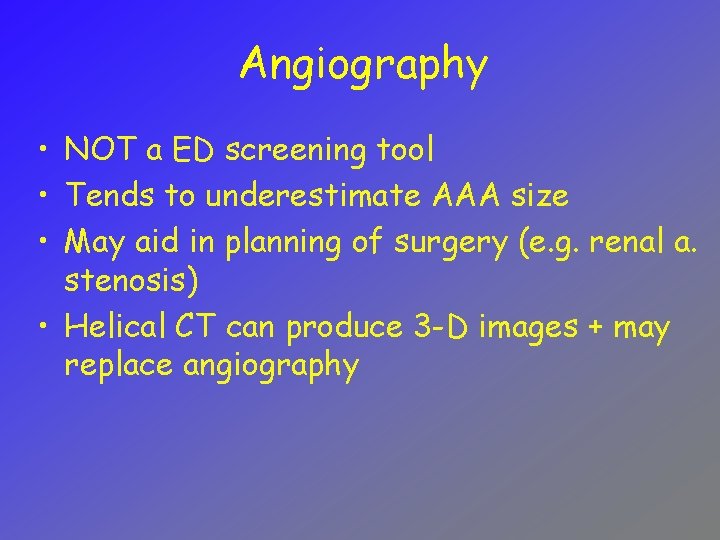 Angiography • NOT a ED screening tool • Tends to underestimate AAA size •