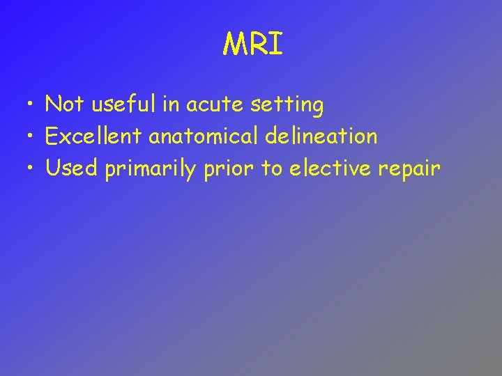 MRI • Not useful in acute setting • Excellent anatomical delineation • Used primarily