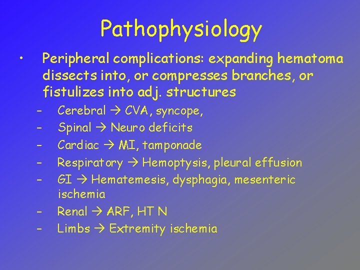 Pathophysiology • Peripheral complications: expanding hematoma dissects into, or compresses branches, or fistulizes into