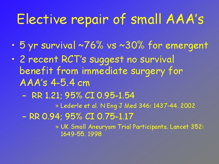 Elective repair of small AAA’s • 5 yr survival ~76% vs ~30% for emergent
